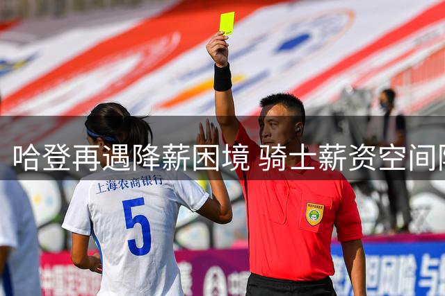 哈登再遇降薪困境 骑士薪资空间陷两难